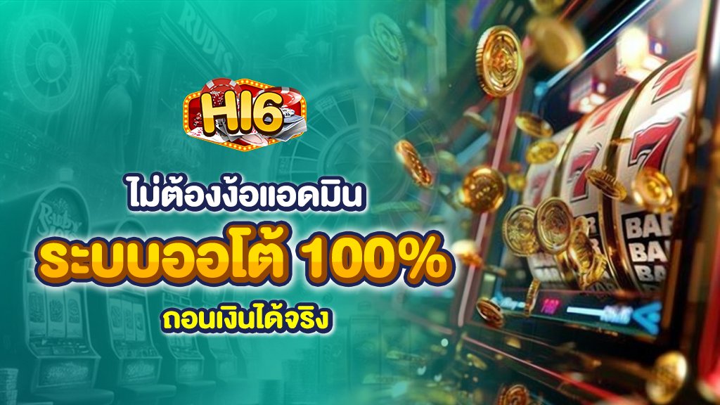 สมัคร hi6 ไม่ต้องง้อแอดมิน ระบบออโต้ 100% ถอนเงินได้จริง